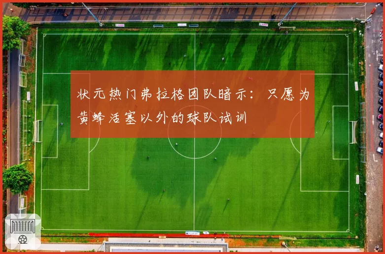 状元热门弗拉格团队暗示：只愿为黄蜂活塞以外的球队试训