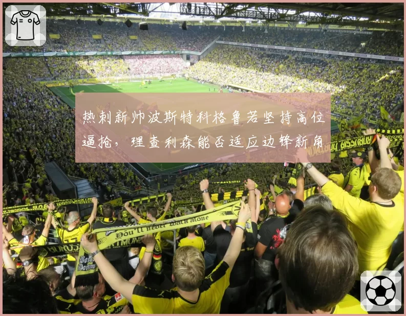 热刺新帅波斯特科格鲁若坚持高位逼抢,理查利森能否适应边锋新角色?