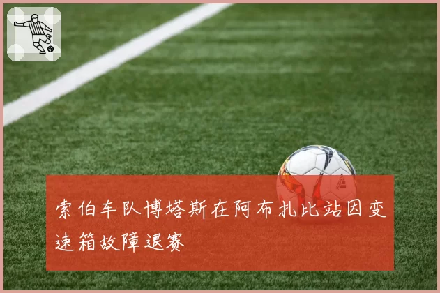 索伯车队博塔斯在阿布扎比站因变速箱故障退赛