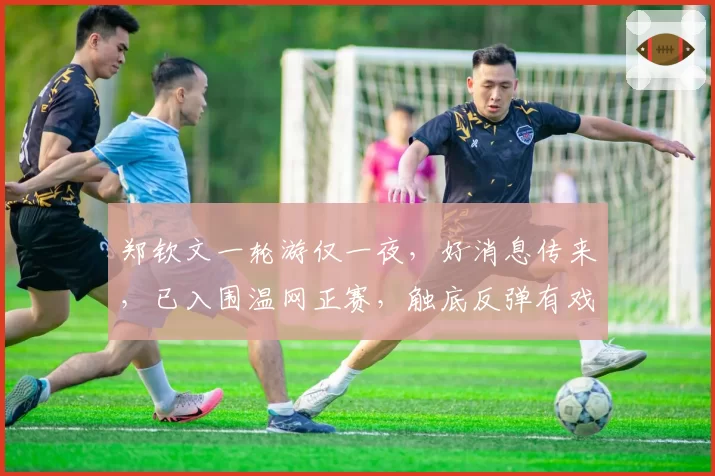 郑钦文一轮游仅一夜,好消息传来,已入围温网正赛,触底反弹有戏